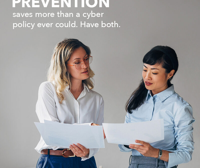 Prevention saves more than a cyber policy ever could. Have both.