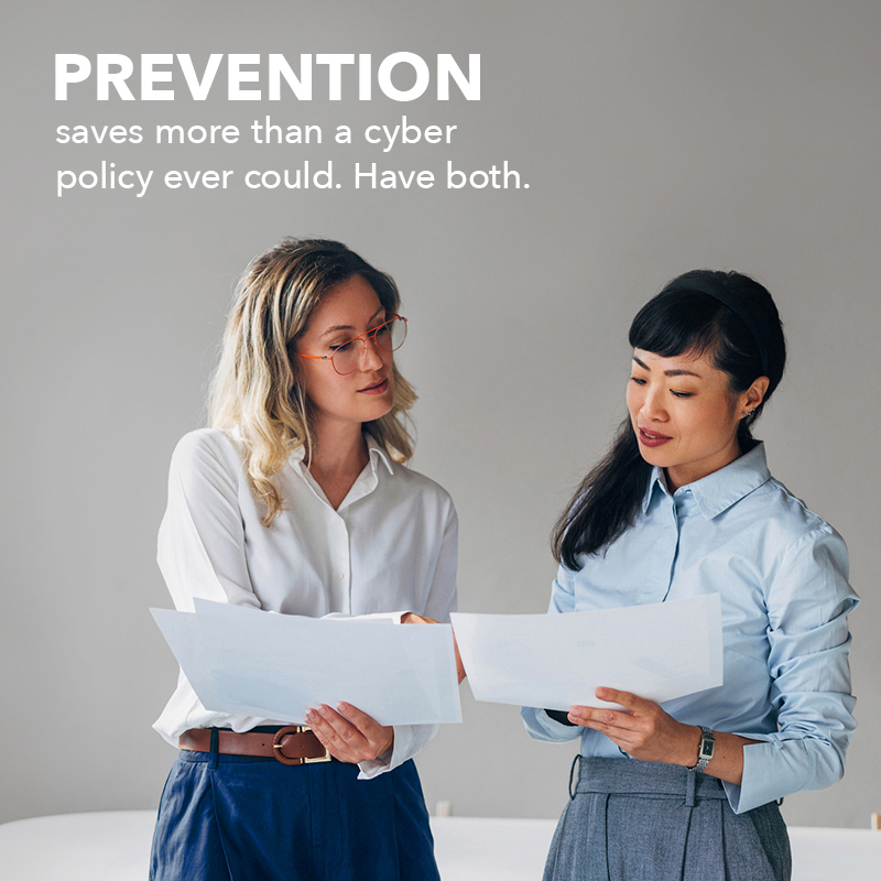 Prevention saves more than a cyber policy ever could. Have both. 