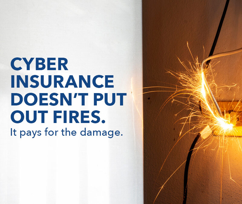 Cyber Insurance doesn't put out fires. It pays for the damage.