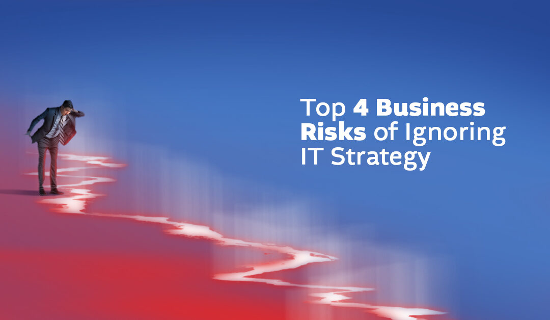 Top 4 Business Risks of Ignoring IT Strategy