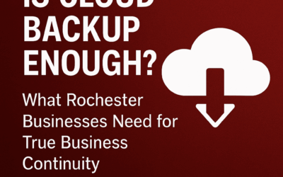 Is Cloud Backup Enough? What Rochester Businesses Need for True Business Continuity